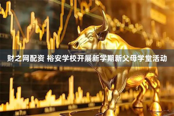 财之网配资 裕安学校开展新学期新父母学堂活动