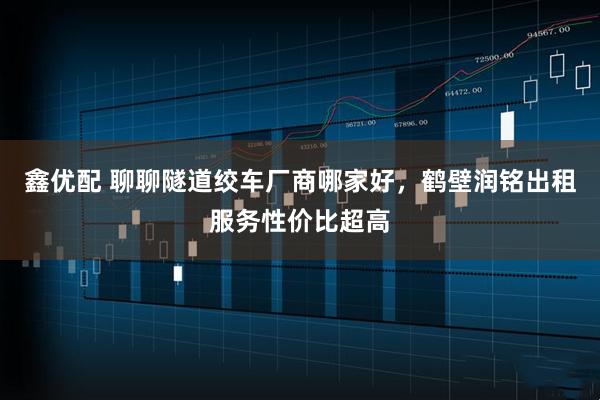 鑫优配 聊聊隧道绞车厂商哪家好，鹤壁润铭出租服务性价比超高